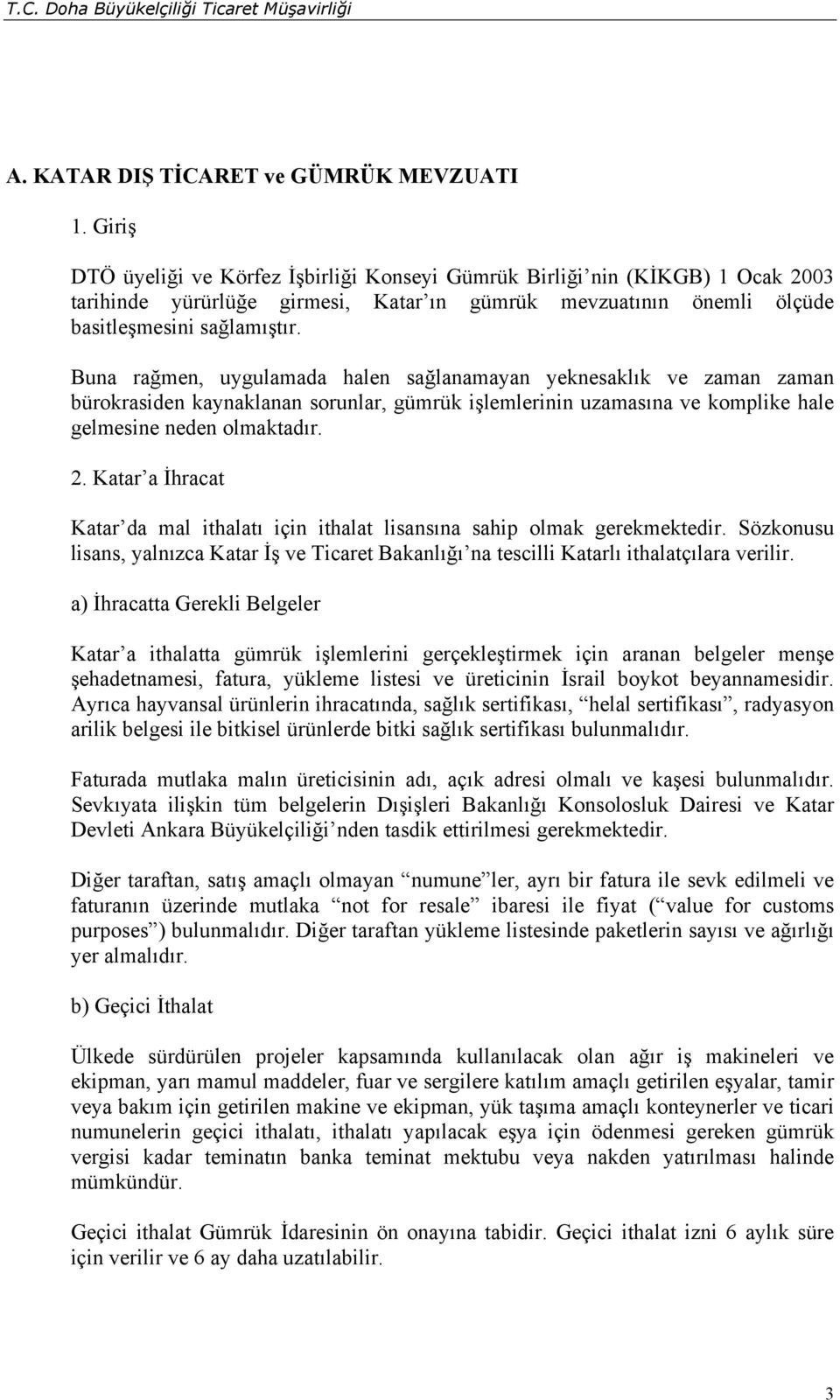 Buna rağmen, uygulamada halen sağlanamayan yeknesaklık ve zaman zaman bürokrasiden kaynaklanan sorunlar, gümrük işlemlerinin uzamasına ve komplike hale gelmesine neden olmaktadır. 2.