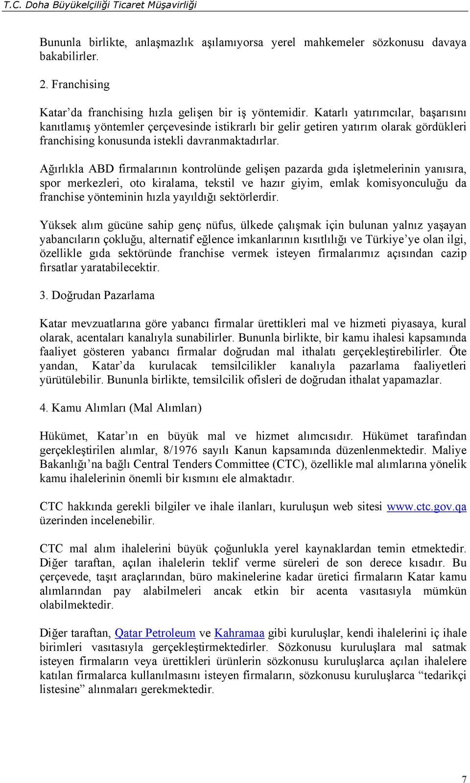 Ağırlıkla ABD firmalarının kontrolünde gelişen pazarda gıda işletmelerinin yanısıra, spor merkezleri, oto kiralama, tekstil ve hazır giyim, emlak komisyonculuğu da franchise yönteminin hızla