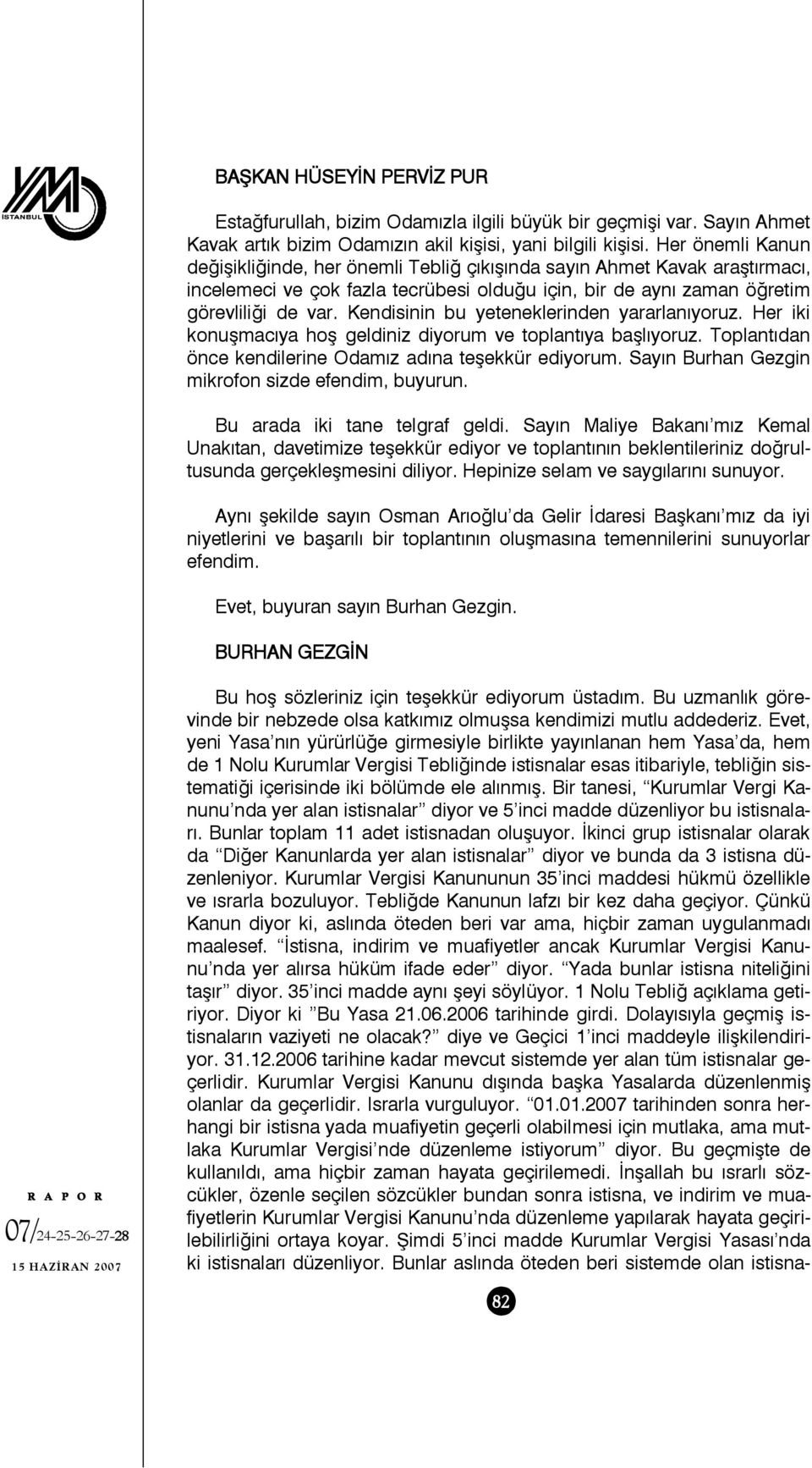 Kendisinin bu yeteneklerinden yararlanıyoruz. Her iki konuşmacıya hoş geldiniz diyorum ve toplantıya başlıyoruz. Toplantıdan önce kendilerine Odamız adına teşekkür ediyorum.