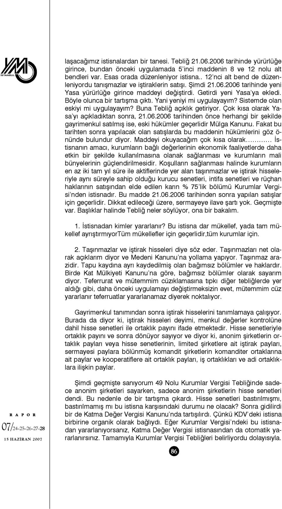 Böyle olunca bir tartışma çıktı. Yani yeniyi mi uygulayayım? Sistemde olan eskiyi mi uygulayayım? Buna Tebliğ açıklık getiriyor. Çok kısa olarak Yasa yı açıkladıktan sonra, 21.06.