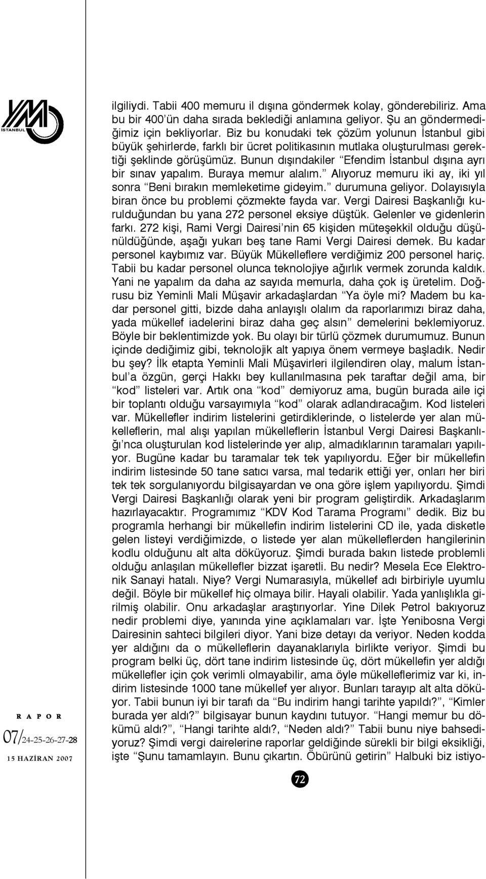 Bunun dışındakiler Efendim İstanbul dışına ayrı bir sınav yapalım. Buraya memur alalım. Alıyoruz memuru iki ay, iki yıl sonra Beni bırakın memleketime gideyim. durumuna geliyor.