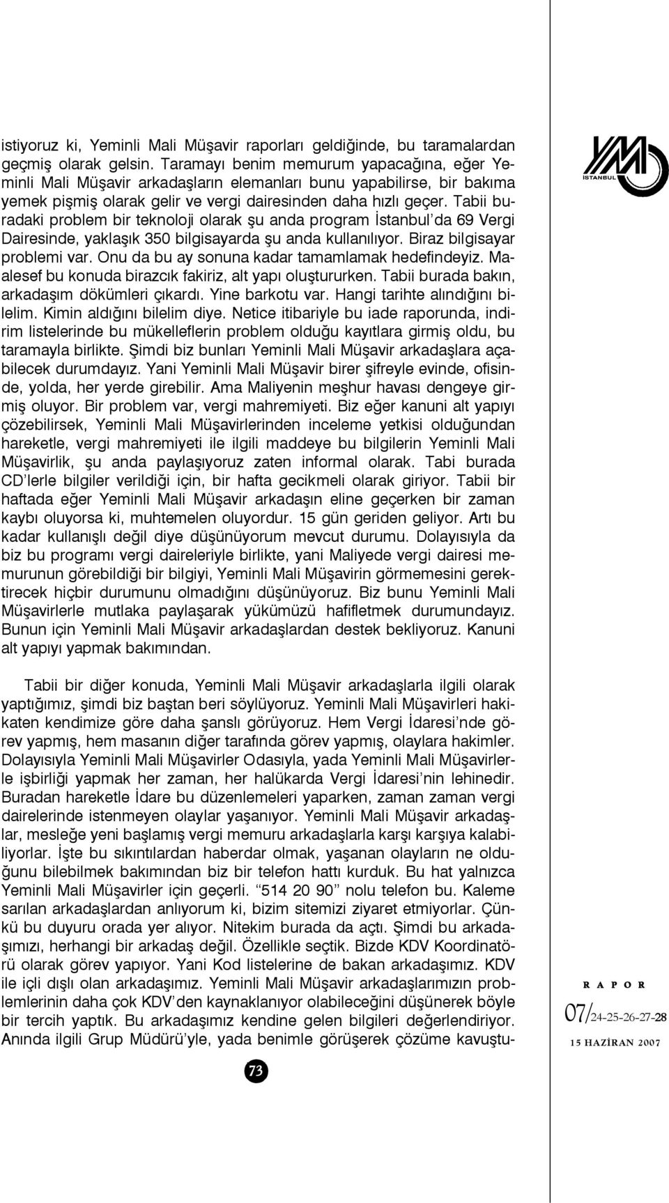 Tabii buradaki problem bir teknoloji olarak şu anda program İstanbul da 69 Vergi Dairesinde, yaklaşık 350 bilgisayarda şu anda kullanılıyor. Biraz bilgisayar problemi var.