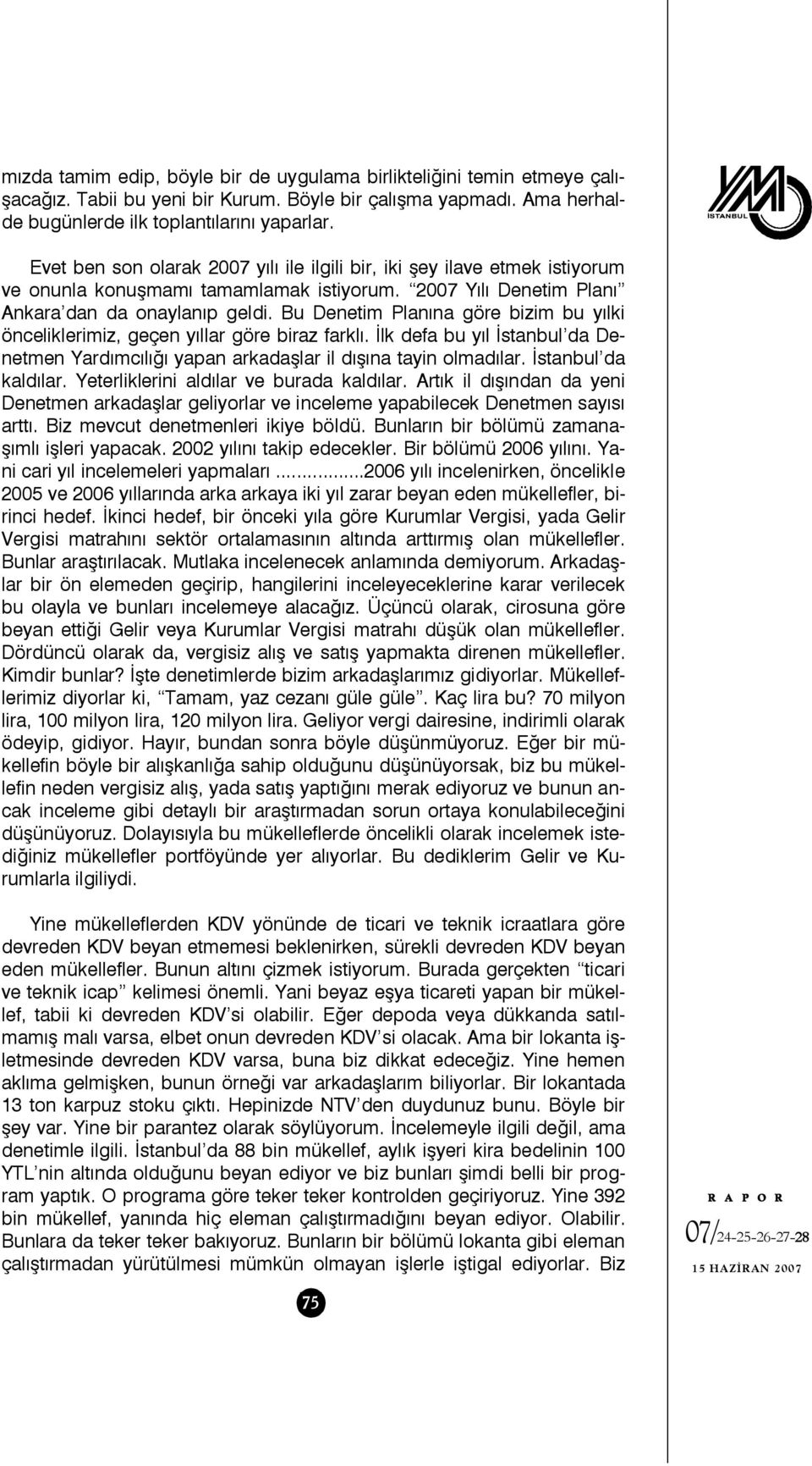 Bu Denetim Planına göre bizim bu yılki önceliklerimiz, geçen yıllar göre biraz farklı. İlk defa bu yıl İstanbul da Denetmen Yardımcılığı yapan arkadaşlar il dışına tayin olmadılar.