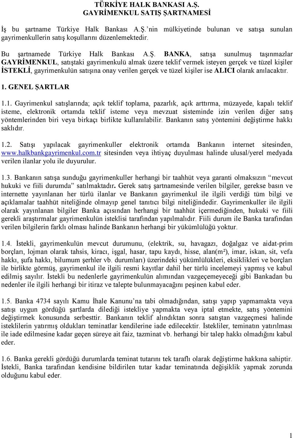 BANKA, satışa sunulmuş taşınmazlar GAYRİMENKUL, satıştaki gayrimenkulü almak üzere teklif vermek isteyen gerçek ve tüzel kişiler İSTEKLİ, gayrimenkulün satışına onay verilen gerçek ve tüzel kişiler