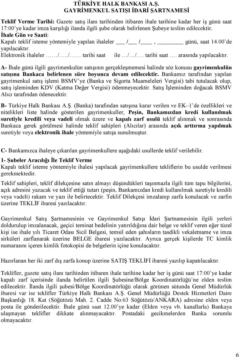 belirlenen Şubeye teslim edilecektir. İhale Gün ve Saati: Kapalı teklif isteme yöntemiyle yapılan ihaleler / /, günü, saat 14.00 de yapılacaktır. Elektronik ihaleler /../ tarihi saat ile / /.