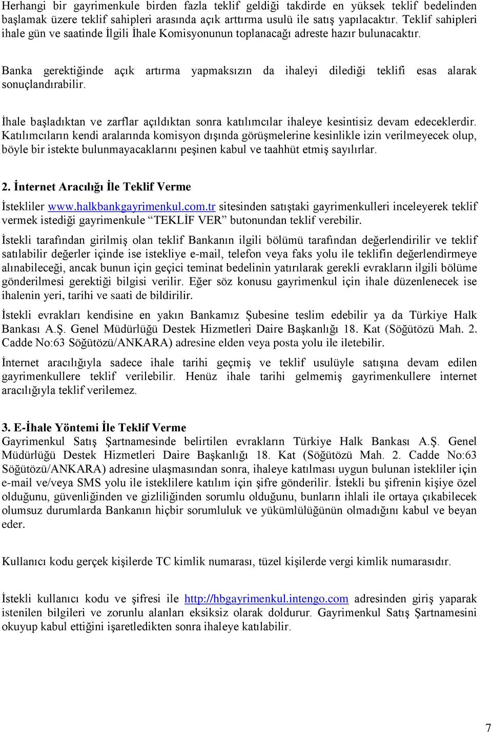 Banka gerektiğinde açık artırma yapmaksızın da ihaleyi dilediği teklifi esas alarak sonuçlandırabilir. İhale başladıktan ve zarflar açıldıktan sonra katılımcılar ihaleye kesintisiz devam edeceklerdir.