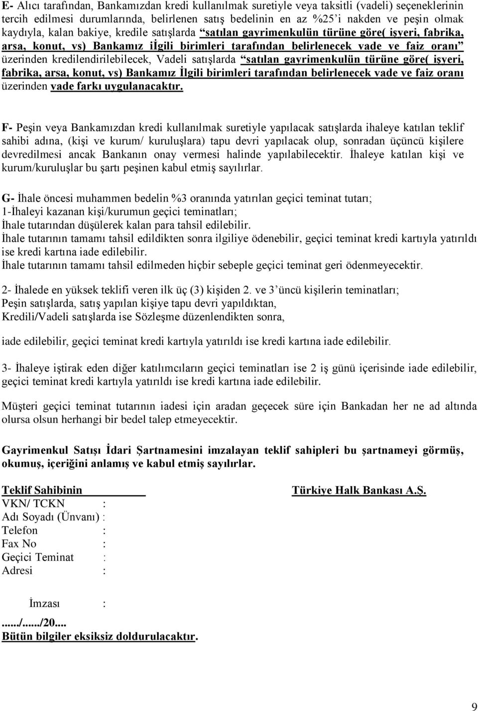 kredilendirilebilecek, Vadeli satışlarda satılan gayrimenkulün türüne göre( işyeri, fabrika, arsa, konut, vs) Bankamız İlgili birimleri tarafından belirlenecek vade ve faiz oranı üzerinden vade farkı