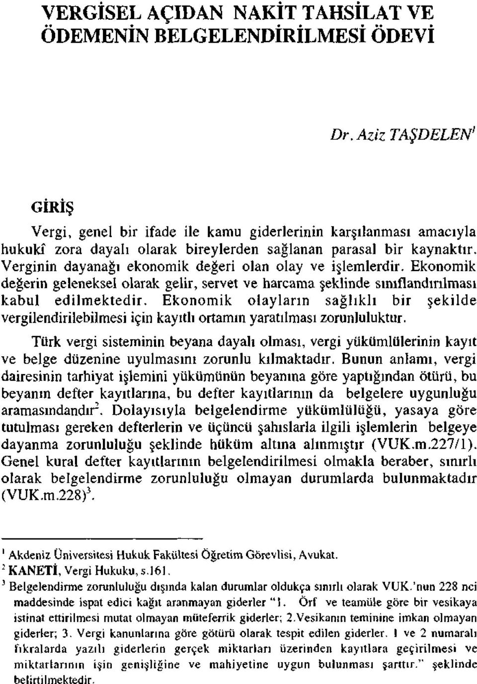 Verginin dayanağı ekonomik değeri olan olay ve işlemlerdir. Ekonomik değerin geleneksel olarak gelir, servet ve harcama şeklinde sınıflandırılması kabul edilmektedir.