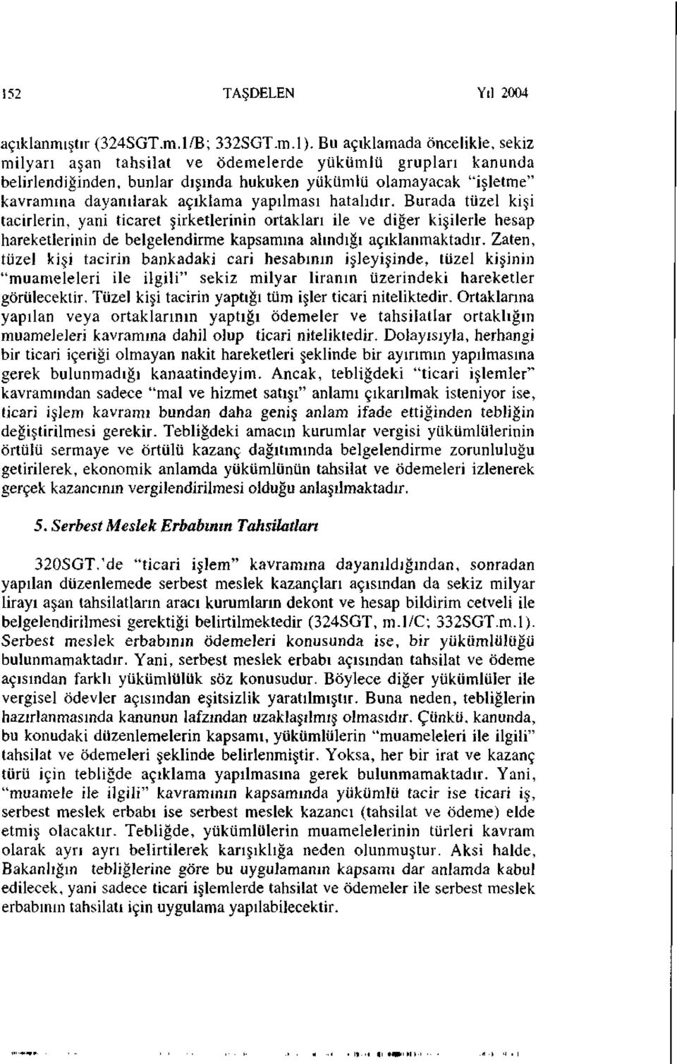 yapılması hatalıdır. Burada tüzel kişi tacirlerin, yani ticaret şirketlerinin ortakları ile ve diğer kişilerle hesap hareketlerinin de belgelendirme kapsamına alındığı açıklanmaktadır.