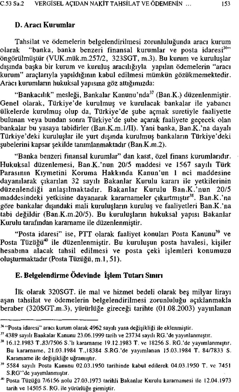 Bu kurum ve kuruluşlar dışında başka bir kurum ve kuruluş aracılığıyla yapılan ödemelerin "aracı kurum" araçlarıyla yapıldığının kabul edilmesi mümkün gözükmemektedir.