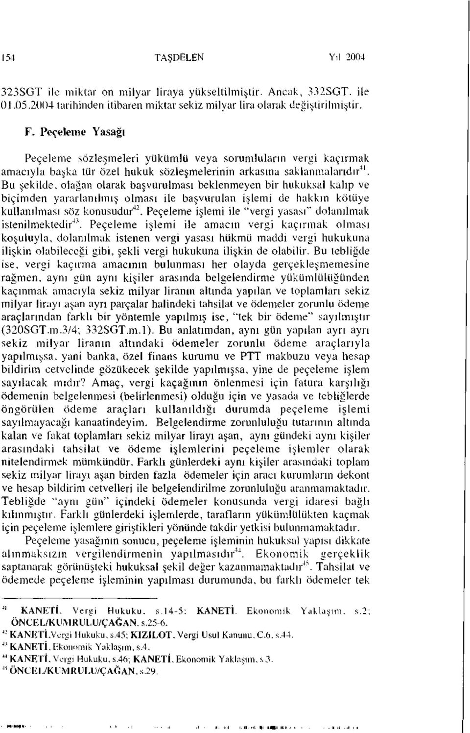 Bu şekilde, olağan olarak başvurulması beklenmeyen bir hukuksal kalıp ve biçimden yararlanılmış olması ile başvurulan işlemi de hakkın kötüye kullanılması söz konusudur 42.