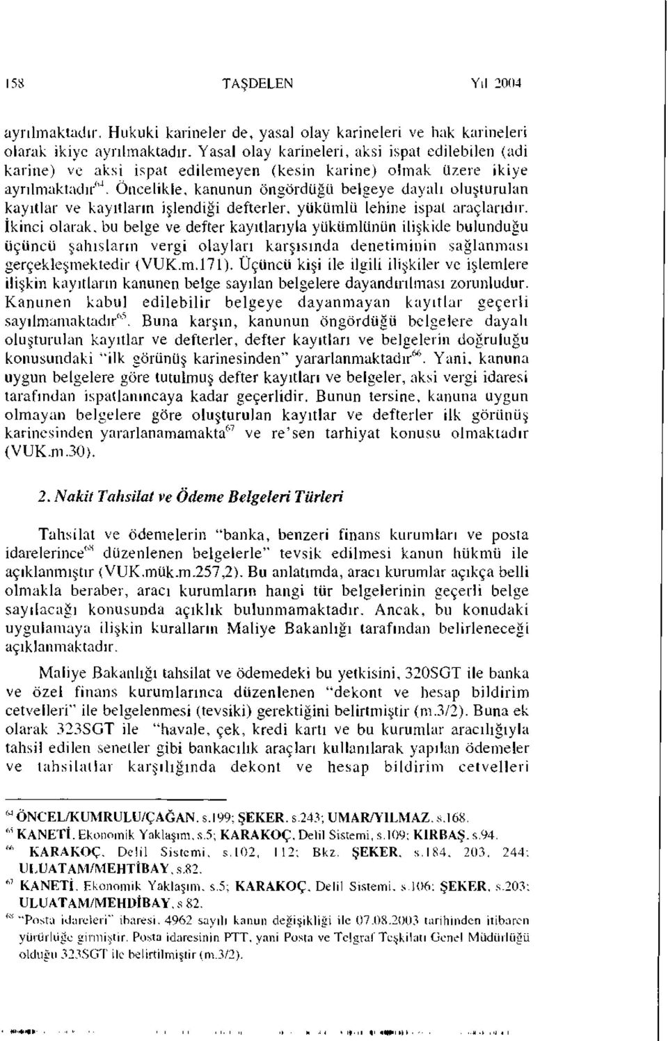 Öncelikle, kanunun öngördüğü belgeye dayalı oluşturulan kayıtlar ve kayıtların işlendiği defterler, yükümlü lehine ispat araçlarıdır.