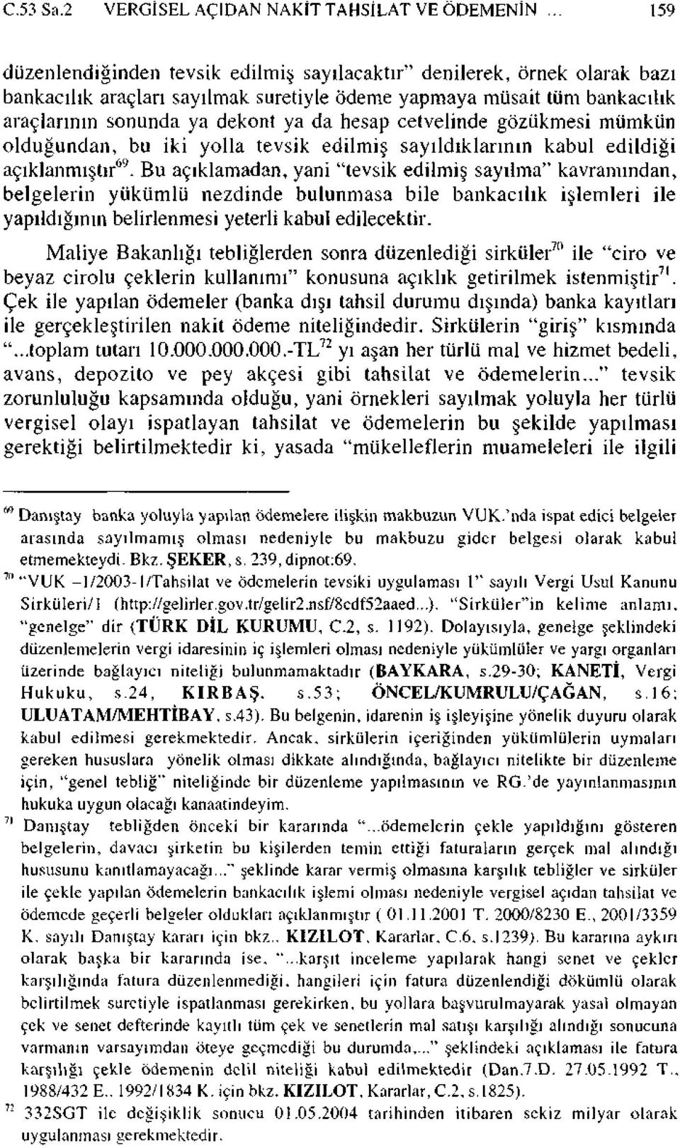 cetvelinde gözükmesi mümkün olduğundan, bu iki yolla tevsik edilmiş sayıldıklarının kabul edildiği açıklanmıştır 69.