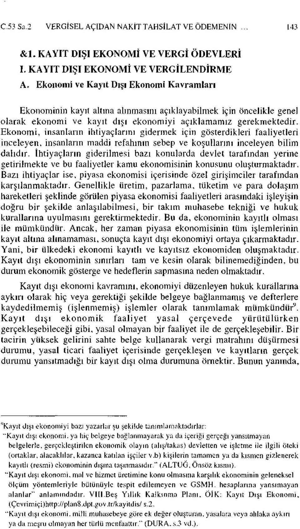 Ekonomi, insanların ihtiyaçlarım gidermek için gösterdikleri faaliyetleri inceleyen, insanların maddi refahının sebep ve koşullarını inceleyen bilim dalıdır.