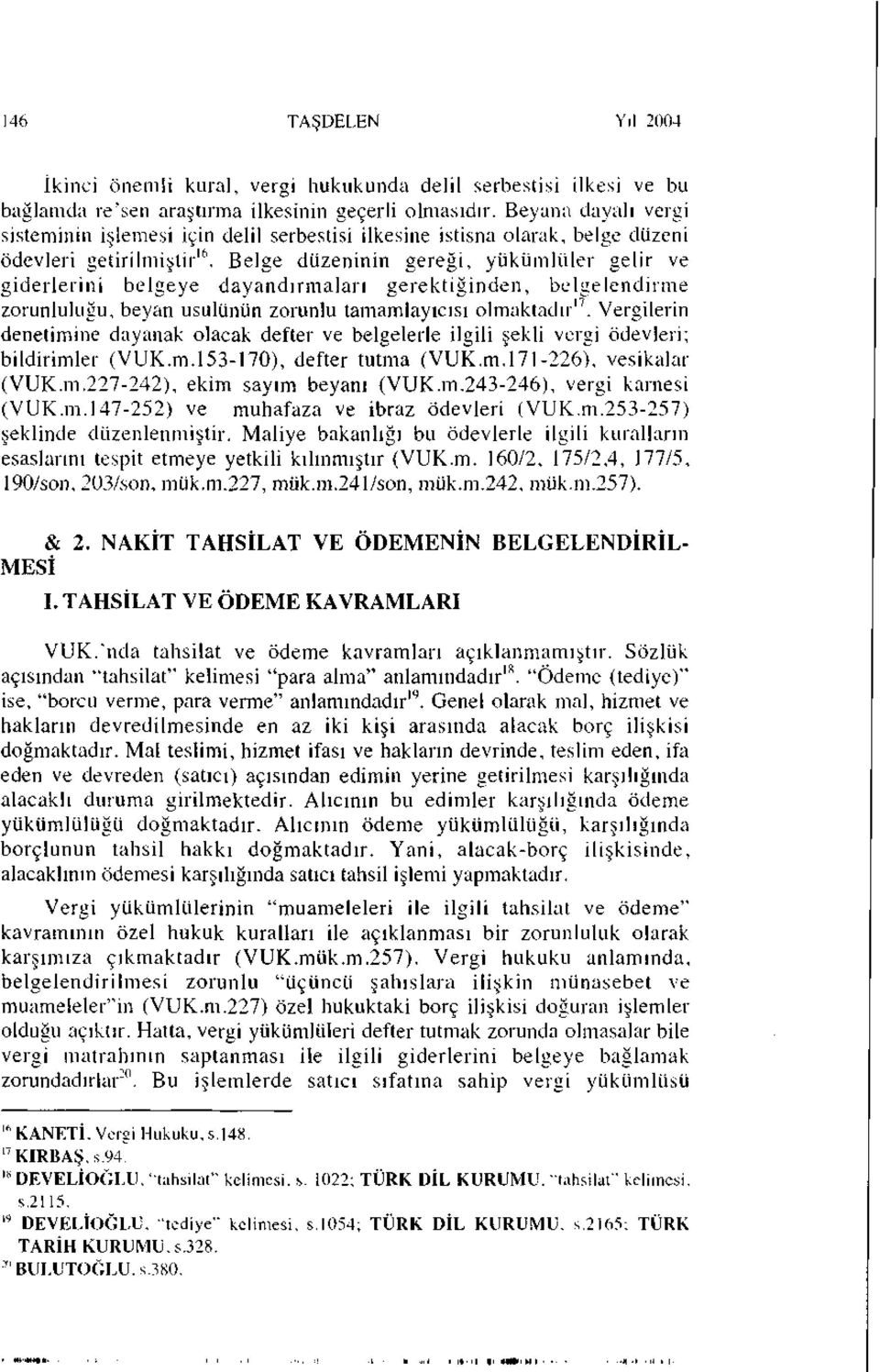 Belge düzeninin gereği, yükümlüler gelir ve giderlerini belgeye dayandırmaları gerektiğinden, belgelendirme zorunluluğu, beyan usulünün zorunlu tamamlayıcısı olmaktadır 17.