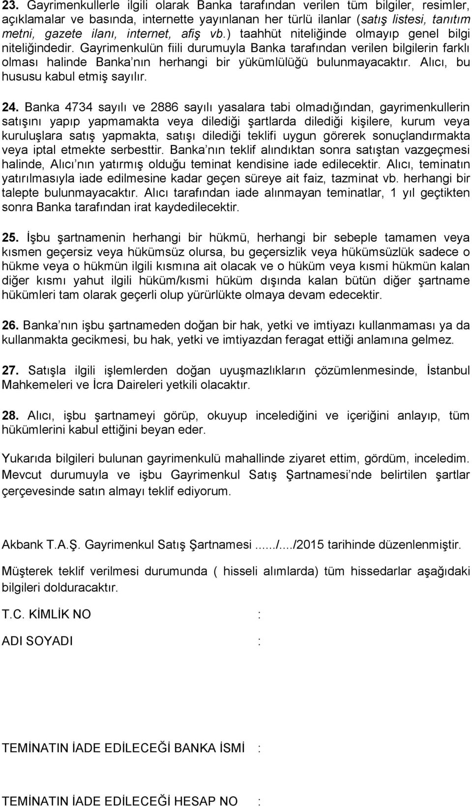 Gayrimenkulün fiili durumuyla Banka tarafından verilen bilgilerin farklı olması halinde Banka nın herhangi bir yükümlülüğü bulunmayacaktır. Alıcı, bu hususu kabul etmiş sayılır. 24.