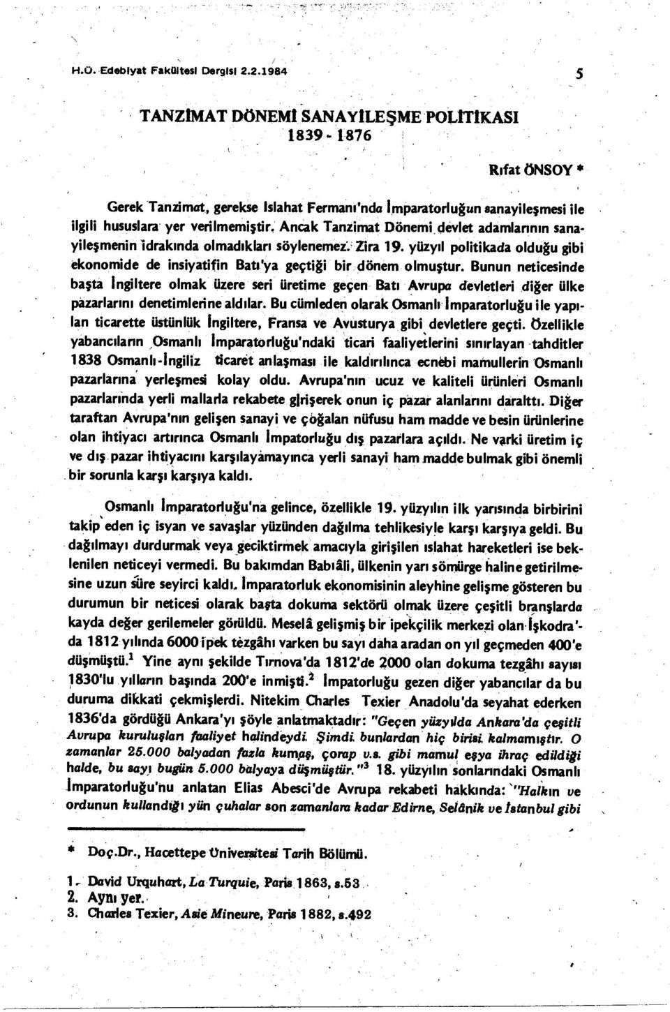 Ancak Tanzimat Dönemi devlet adamlarının sanayileşmenin İdrakında olmadıkları söylenemez. Zira 19. yüzyıl politikada olduğu gibi ekonomide de insiyatifin Batı'ya geçtiği bir dönem olmuştur.