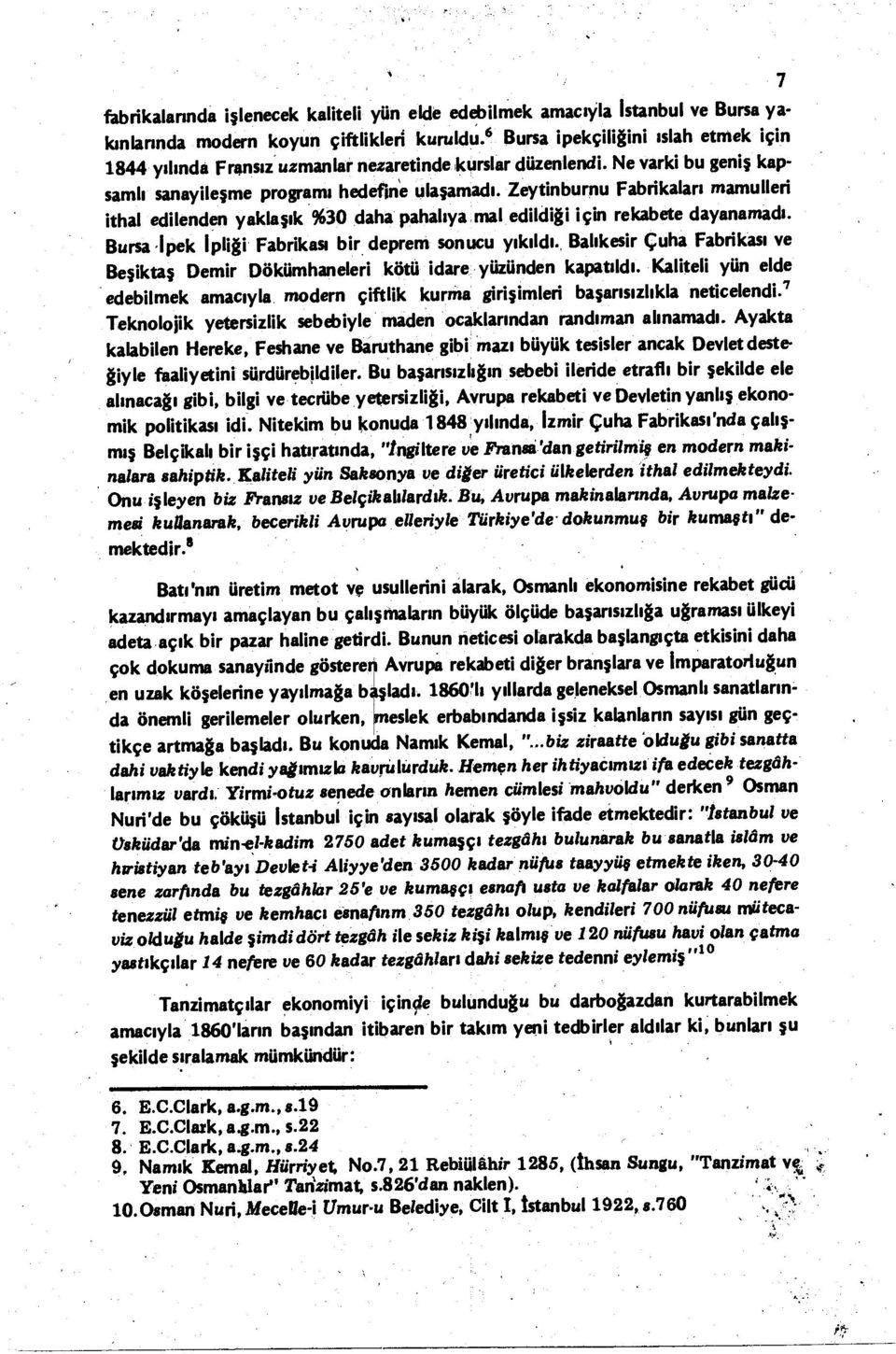 Zeytinburnu Fabrikaları mamulleri ithal edilenden yaklaşık %30 daha pahalıya mal edildiği için rekabete dayanamadı. Bursa İpek İpliği Fabrikası bir deprem sonucu yıkıldı.