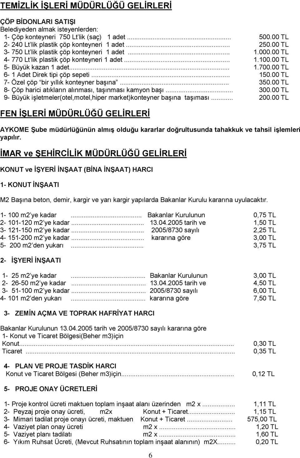 00 TL 7- Özel çöp bir yıllık konteyner başına... 350.00 TL 8- Çöp harici atıkların alınması, taşınması kamyon başı... 300.00 TL 9- Büyük işletmeler(otel,motel,hiper market)konteyner başına taşıması.