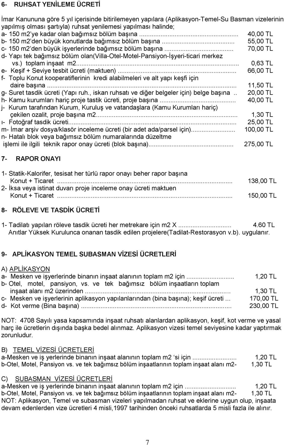 .. 70,00 TL d- Yapı tek bağımsız bölüm olan(villa-otel-motel-pansiyon-işyeri-ticari merkez vs.) toplam inşaat m2... 0,63 TL e- Keşif + Seviye tesbit ücreti (maktuen).