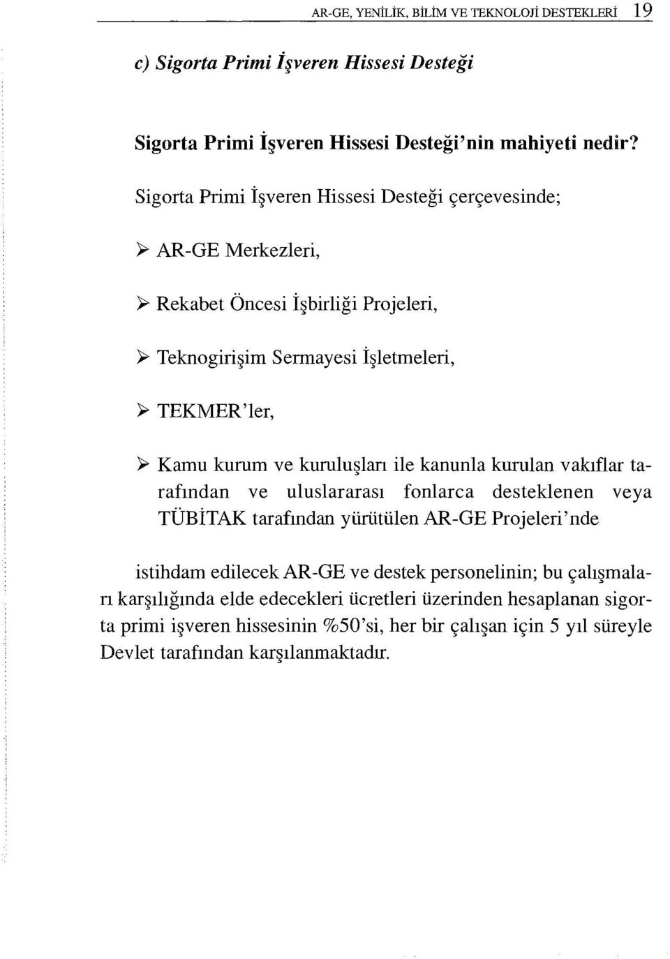 ve kuruluşlan ile kanunla kurulan vakıflar tarafından ve uluslararası fonlarca desteklenen veya TÜBİTAK tarafından yürütülen AR-GE Projeleri'nde istihdam edilecek AR -GE ve