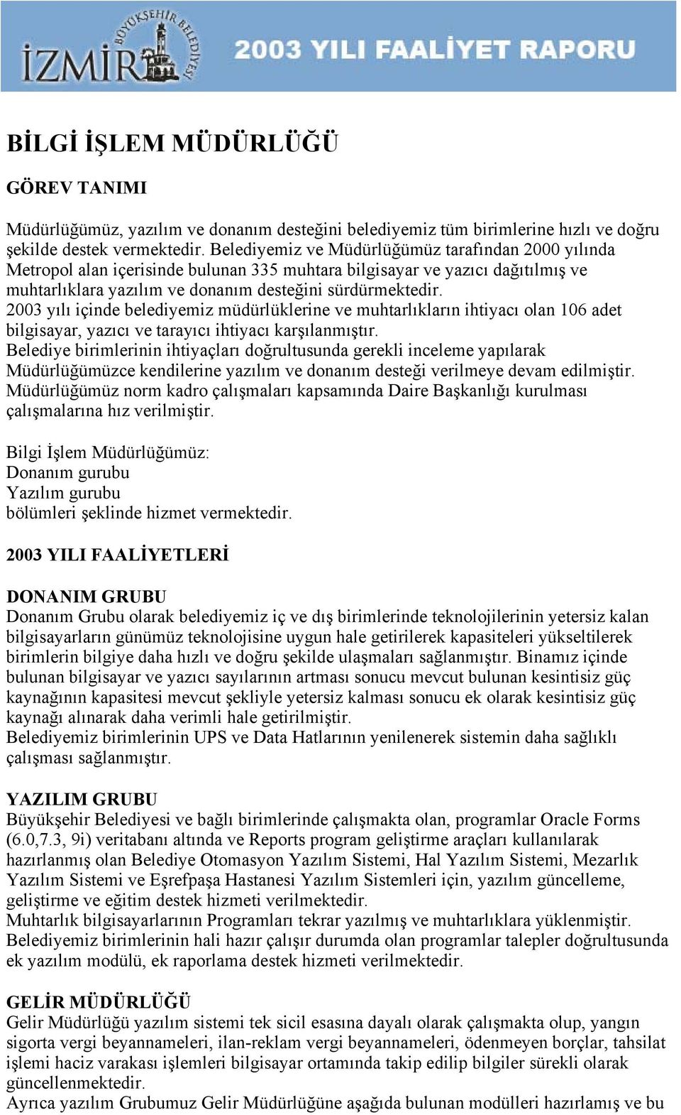 2003 yılı içinde belediyemiz müdürlüklerine ve muhtarlıkların ihtiyacı olan 106 adet bilgisayar, yazıcı ve tarayıcı ihtiyacı karşılanmıştır.