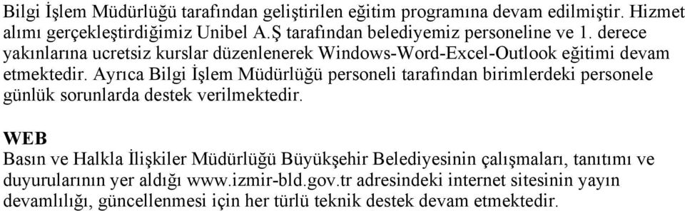 Ayrıca Bilgi İşlem Müdürlüğü personeli tarafından birimlerdeki personele günlük sorunlarda destek verilmektedir.