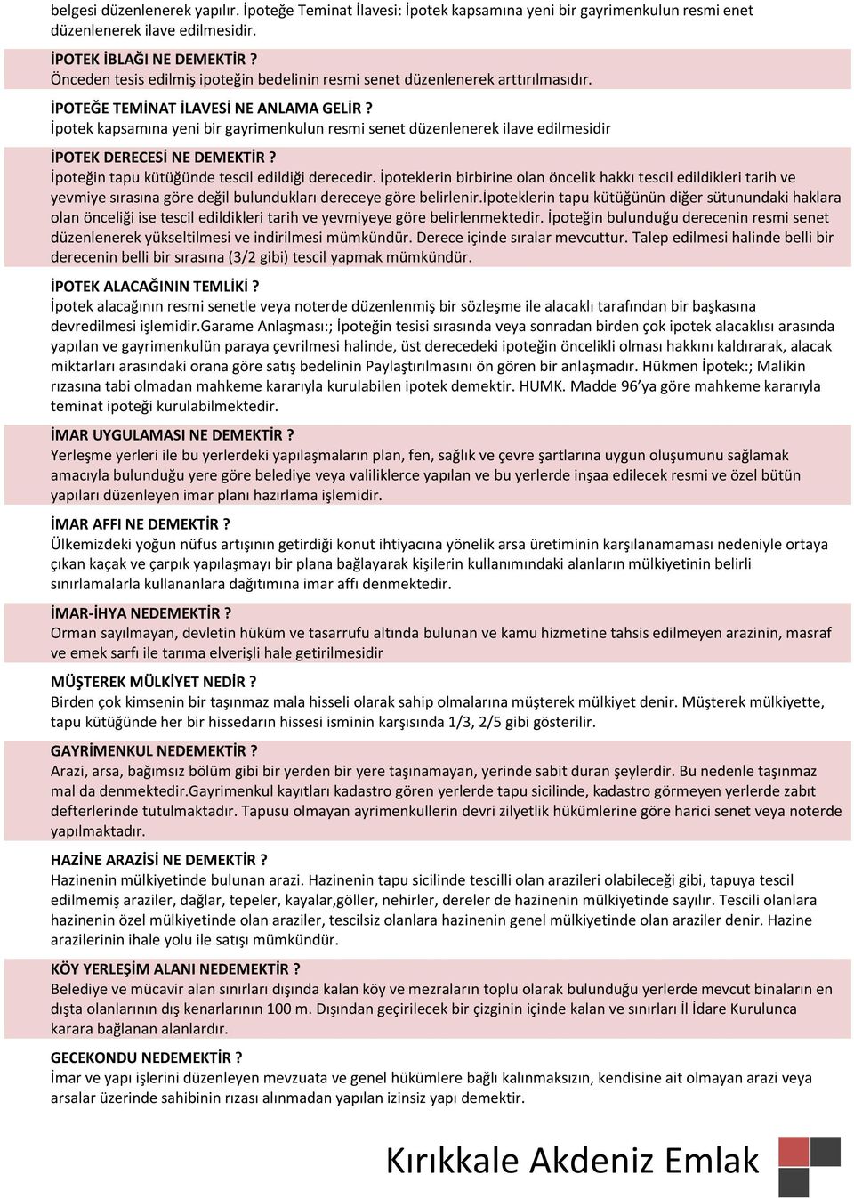 İpotek kapsamına yeni bir gayrimenkulun resmi senet düzenlenerek ilave edilmesidir İPOTEK DERECESİ NE DEMEKTİR? İpoteğin tapu kütüğünde tescil edildiği derecedir.