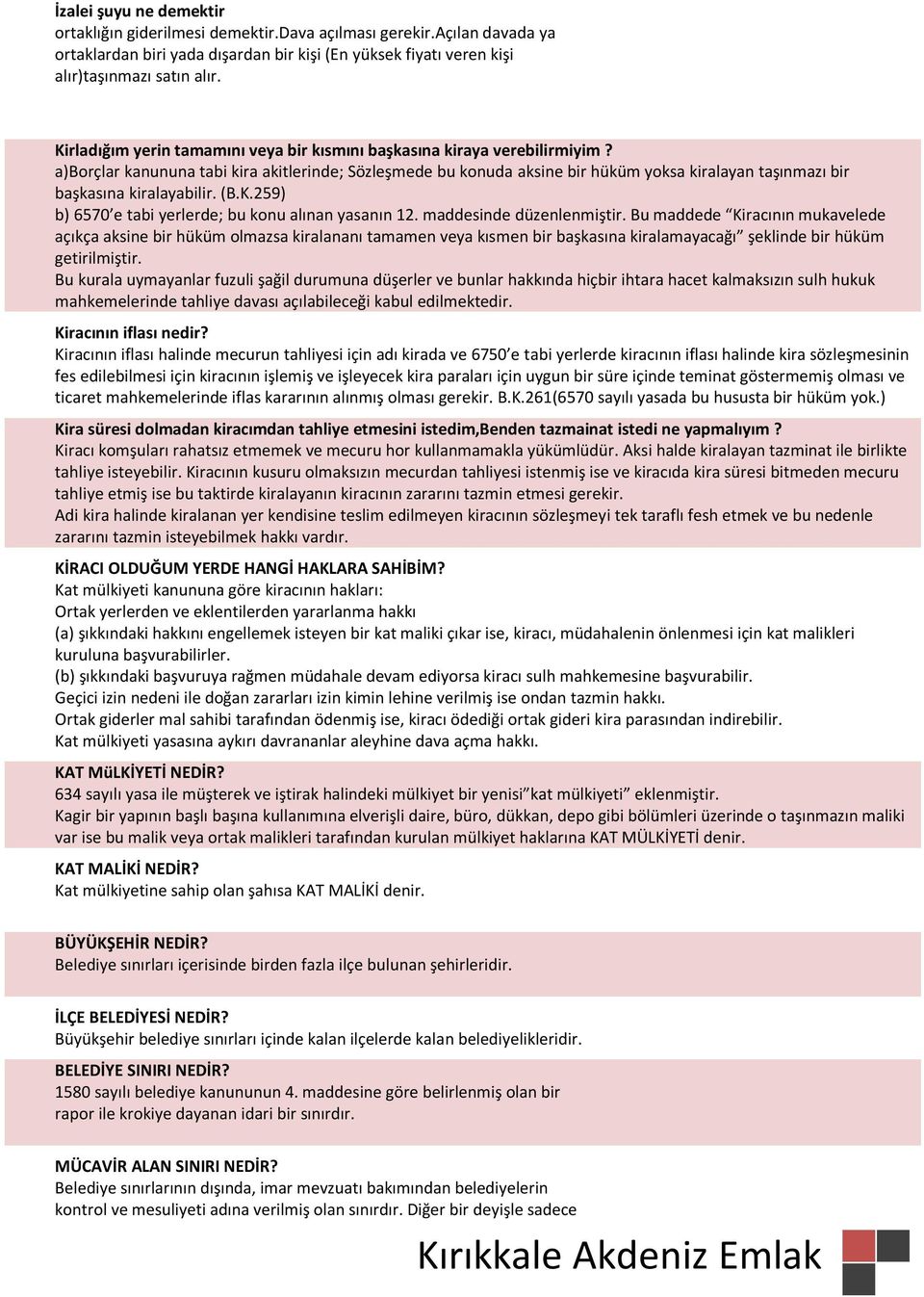 a)borçlar kanununa tabi kira akitlerinde; Sözleşmede bu konuda aksine bir hüküm yoksa kiralayan taşınmazı bir başkasına kiralayabilir. (B.K.259) b) 6570 e tabi yerlerde; bu konu alınan yasanın 12.