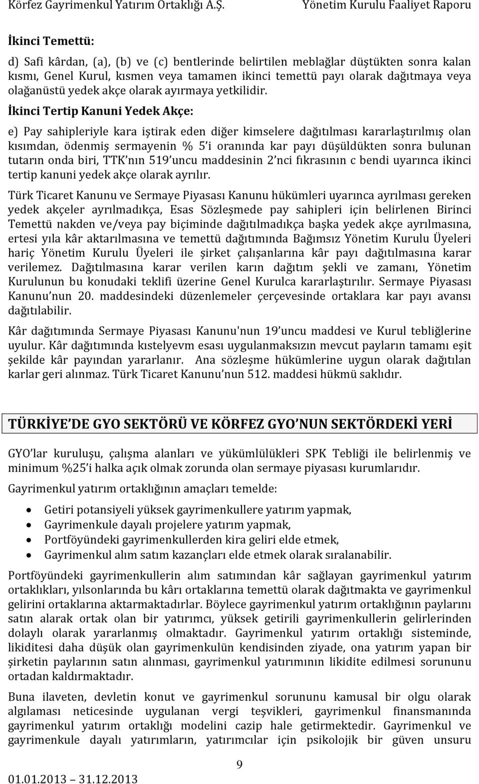 İkinci Tertip Kanuni Yedek Akçe: e) Pay sahipleriyle kara iştirak eden diğer kimselere dağıtılması kararlaştırılmış olan kısımdan, ödenmiş sermayenin % 5 i oranında kar payı düşüldükten sonra bulunan