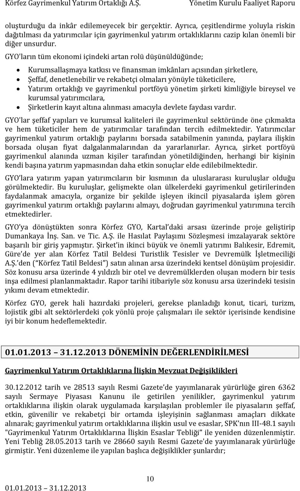 Yatırım ortaklığı ve gayrimenkul portföyü yönetim şirketi kimliğiyle bireysel ve kurumsal yatırımcılara, Şirketlerin kayıt altına alınması amacıyla devlete faydası vardır.