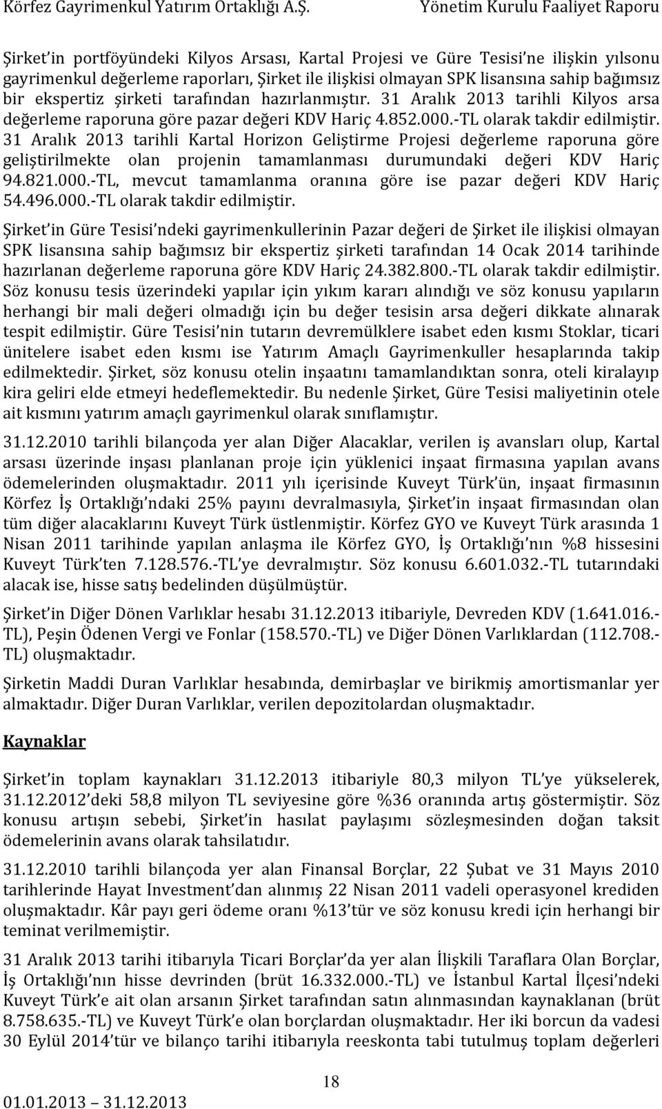 31 Aralık 2013 tarihli Kartal Horizon Geliştirme Projesi değerleme raporuna göre geliştirilmekte olan projenin tamamlanması durumundaki değeri KDV Hariç 94.821.000.