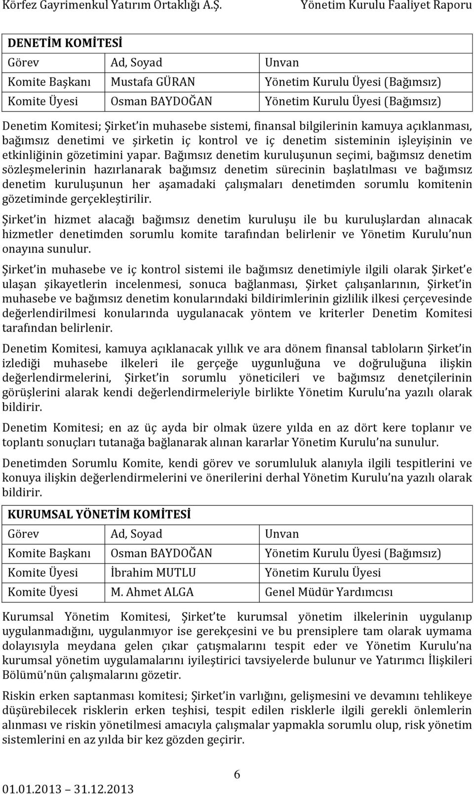 Bağımsız denetim kuruluşunun seçimi, bağımsız denetim sözleşmelerinin hazırlanarak bağımsız denetim sürecinin başlatılması ve bağımsız denetim kuruluşunun her aşamadaki çalışmaları denetimden sorumlu