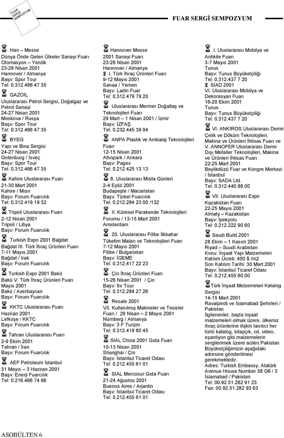466 47 35 " BYEG Yapı ve Bina Sergisi 24-27 Nisan 2001 Gotenburg / İsveç Başv: Spor Tour Tel: 0.312.466 47 35 " Kahire Uluslararası Fuarı 21-30 Mart 2001 Kahire / Mısır Başv: Forum Fuarcılık Tel: 0.
