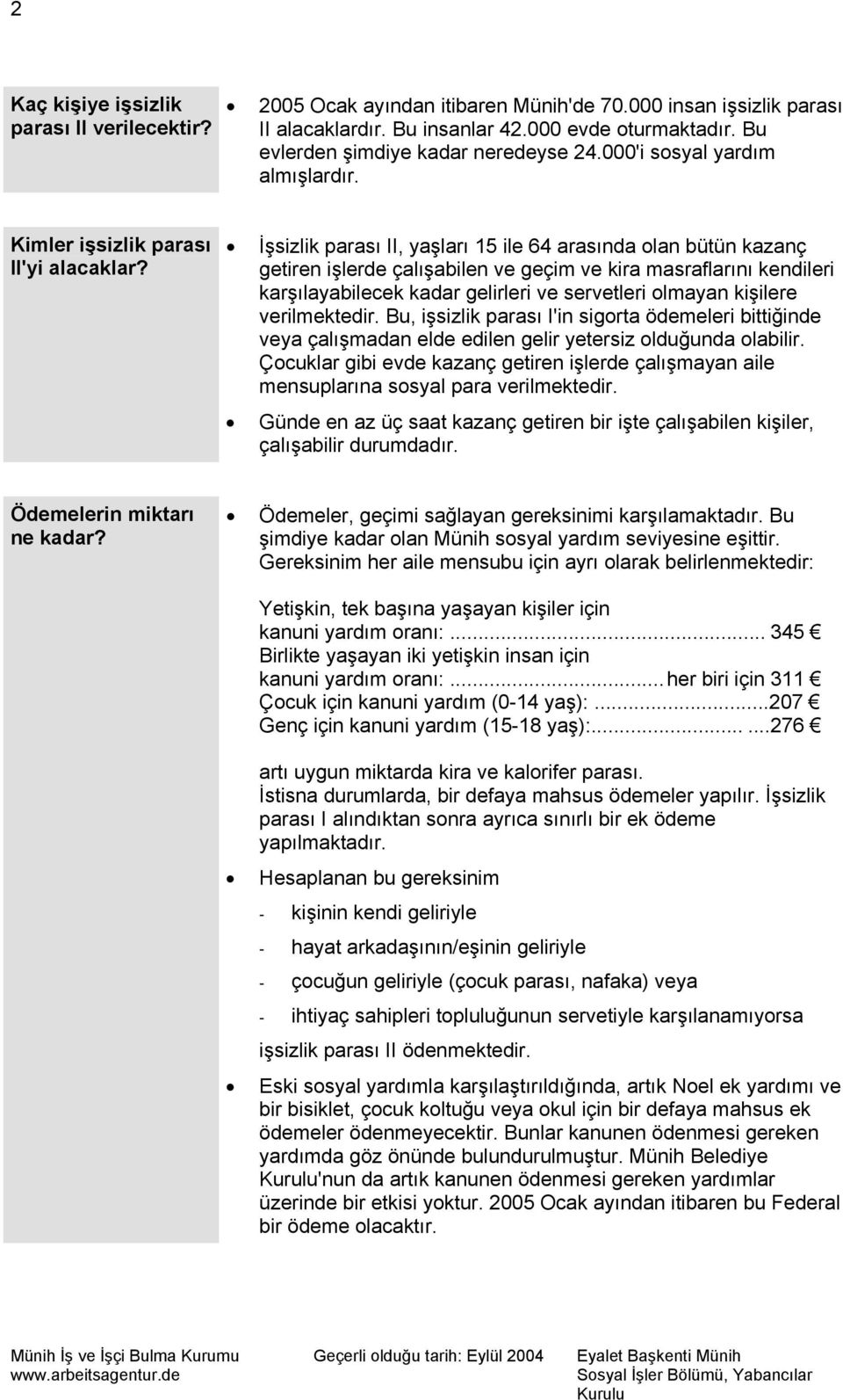 İşsizlik parası II, yaşları 15 ile 64 arasında olan bütün kazanç getiren işlerde çalışabilen ve geçim ve kira masraflarını kendileri karşılayabilecek kadar gelirleri ve servetleri olmayan kişilere