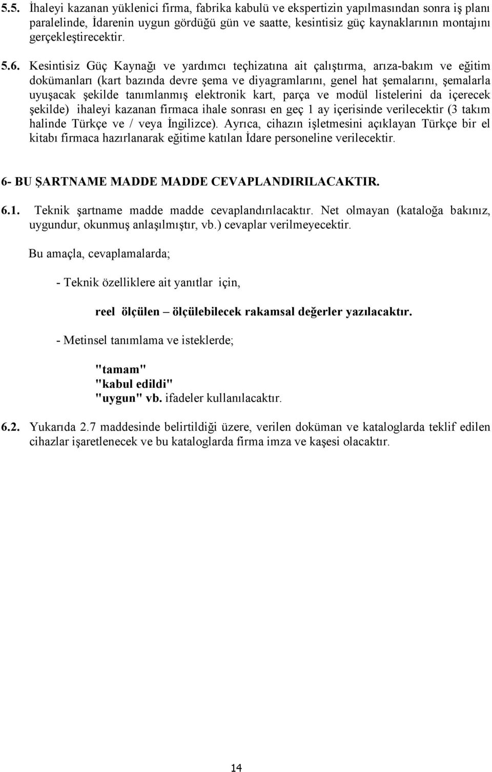 Kesintisiz Güç Kaynağı ve yardımcı teçhizatına ait çalıştırma, arıza-bakım ve eğitim dokümanları (kart bazında devre şema ve diyagramlarını, genel hat şemalarını, şemalarla uyuşacak şekilde