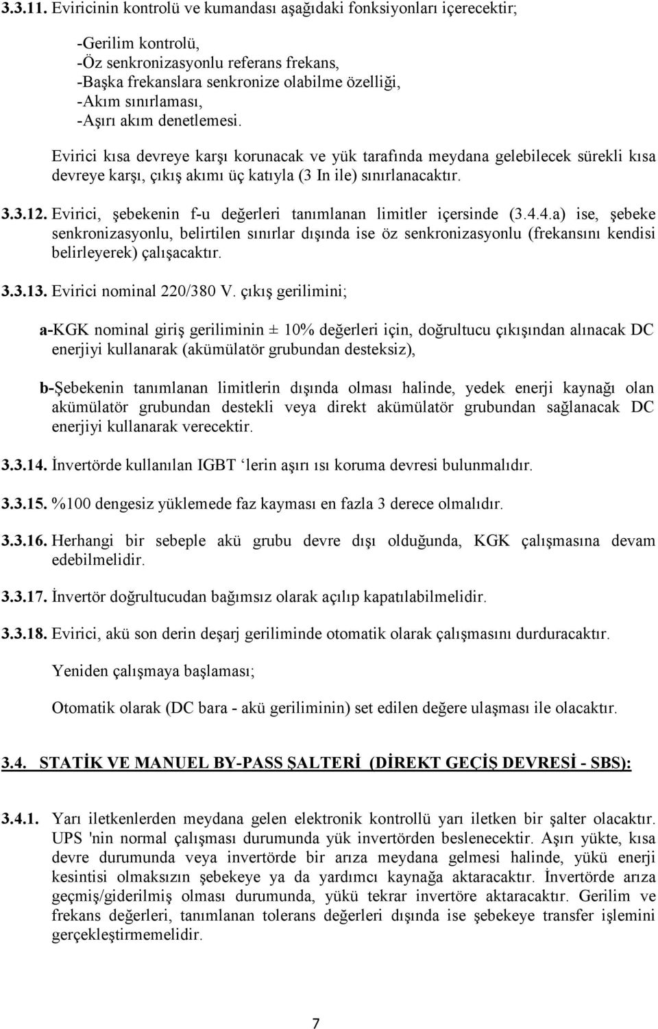 -Aşırı akım denetlemesi. Evirici kısa devreye karşı korunacak ve yük tarafında meydana gelebilecek sürekli kısa devreye karşı, çıkış akımı üç katıyla (3 In ile) sınırlanacaktır. 3.3.12.