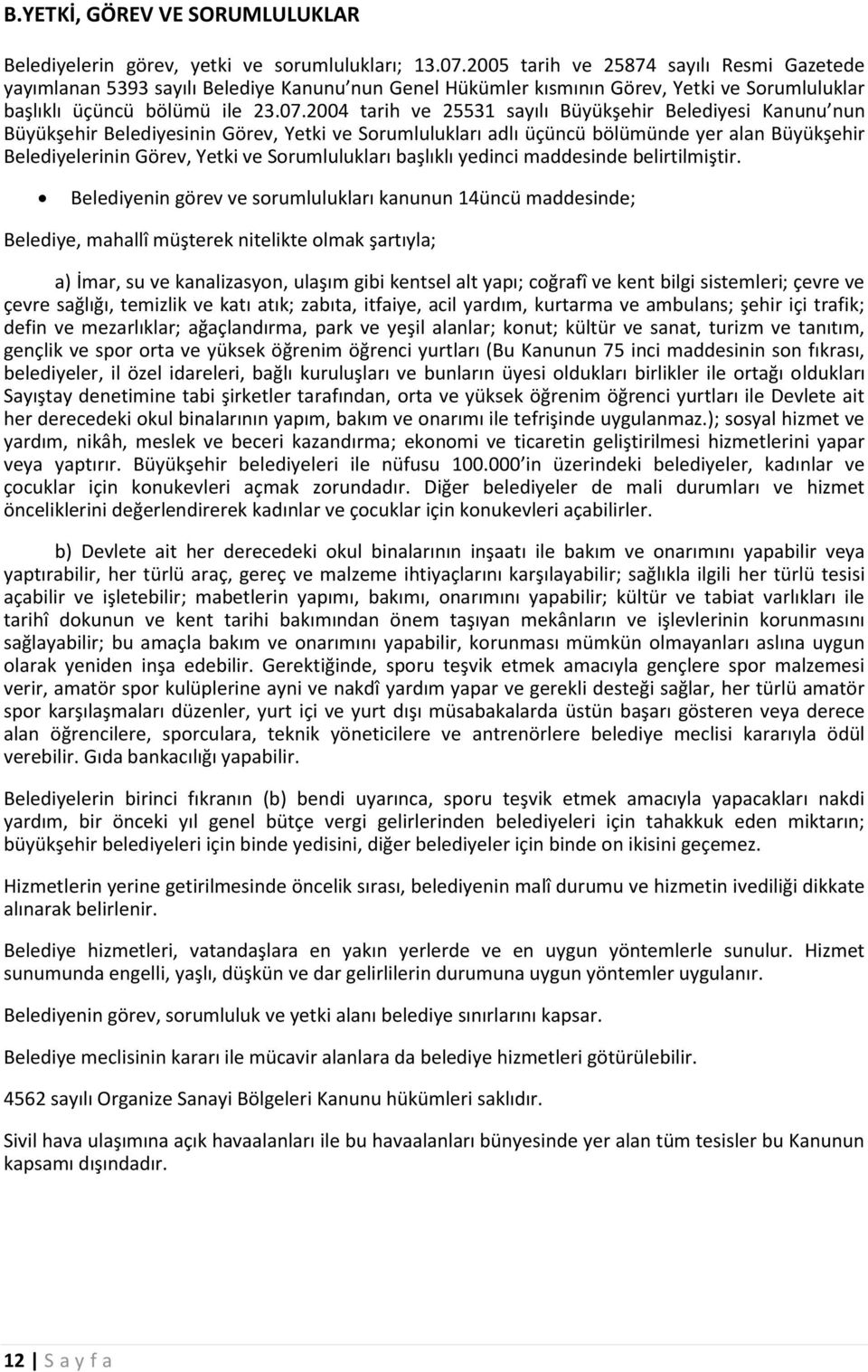 2004 tarih ve 25531 sayılı Büyükşehir Belediyesi Kanunu nun Büyükşehir Belediyesinin Görev, Yetki ve Sorumlulukları adlı üçüncü bölümünde yer alan Büyükşehir Belediyelerinin Görev, Yetki ve