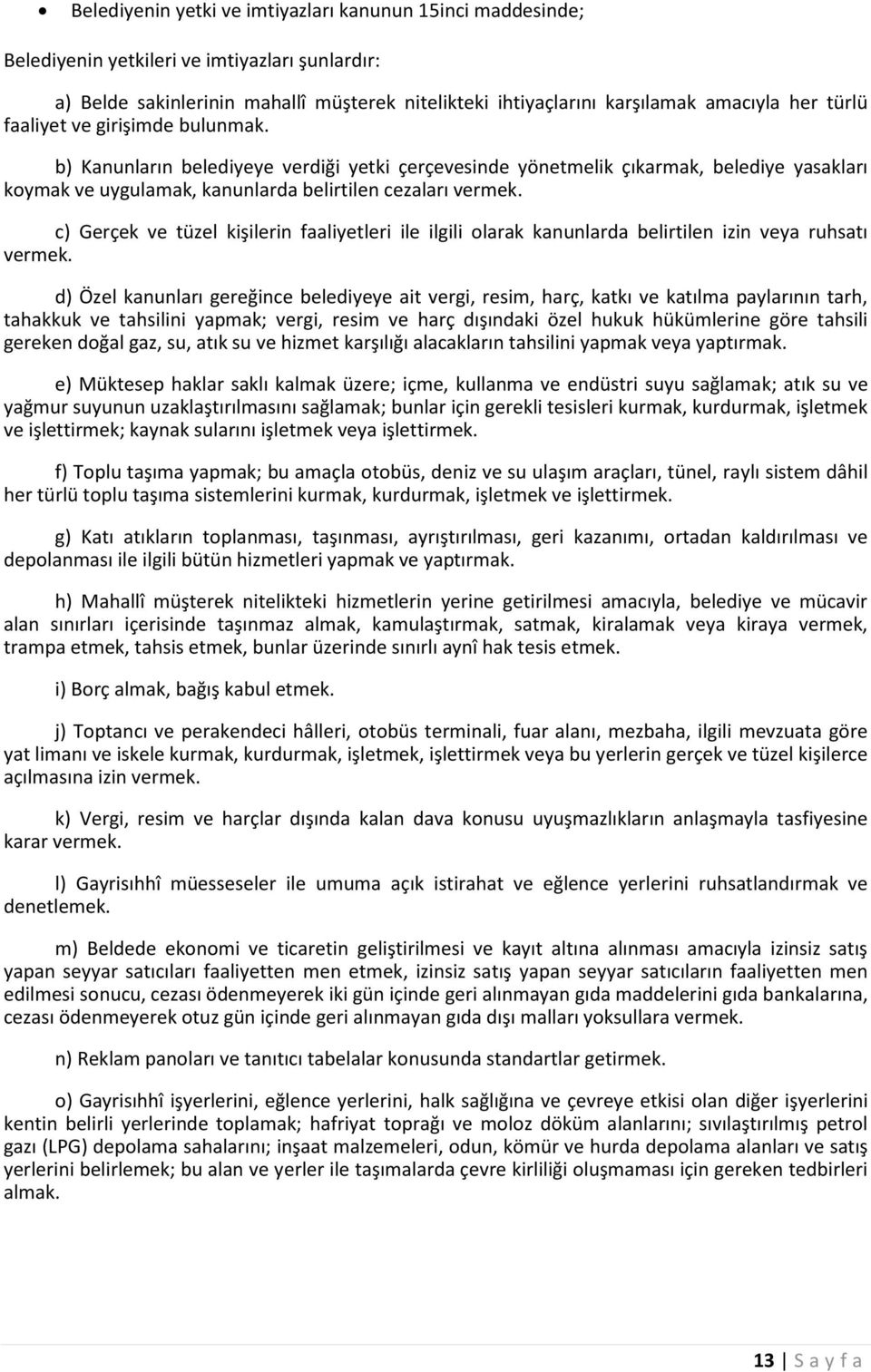 c) Gerçek ve tüzel kişilerin faaliyetleri ile ilgili olarak kanunlarda belirtilen izin veya ruhsatı vermek.