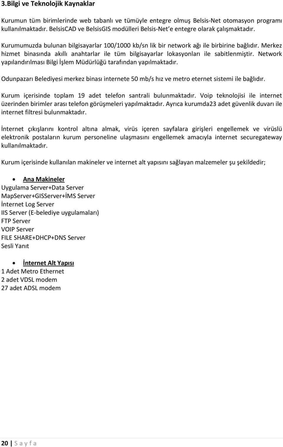 Merkez hizmet binasında akıllı anahtarlar ile tüm bilgisayarlar lokasyonları ile sabitlenmiştir. Network yapılandırılması Bilgi İşlem Müdürlüğü tarafından yapılmaktadır.