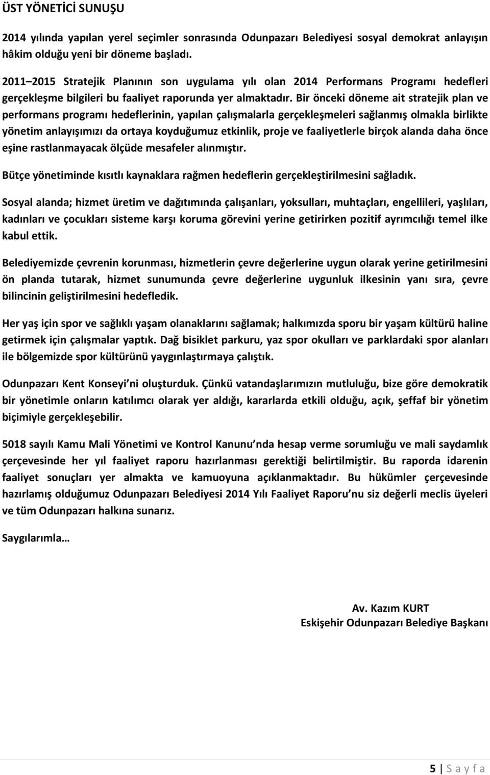 Bir önceki döneme ait stratejik plan ve performans programı hedeflerinin, yapılan çalışmalarla gerçekleşmeleri sağlanmış olmakla birlikte yönetim anlayışımızı da ortaya koyduğumuz etkinlik, proje ve