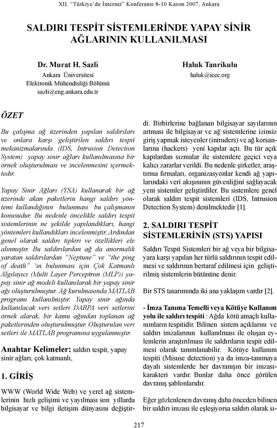 oluşturulması ve incelenmesini içermektedir. Yapay Sinir Ağları (YSA) kullanarak bir ağ üzerinde akan paketlerin hangi saldırı yöntemi kullandığının bulunması bu çalışmanın konusudur.