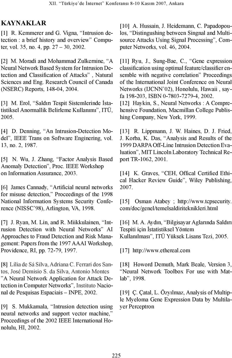 [3] M. Erol, Saldırı Tespit Sistemlerinde İstatistiksel Anormallik Belirleme Kullanımı, ITÜ, 2005. [4] D. Denning, An Intrusion-Detection Model, IEEE Trans on Software Enginering, vol. 13, no.