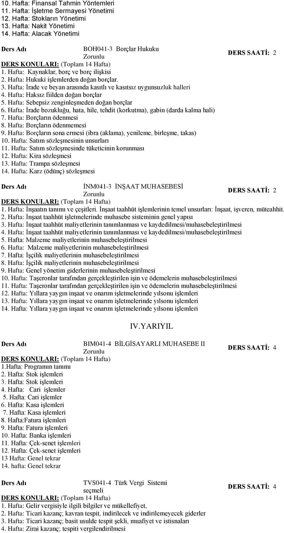 Hafta: Sebepsiz zenginleşmeden doğan borçlar 6. Hafta: İrade bozukluğu, hata, hile, tehdit (korkutma), gabin (darda kalma hali) 7. Hafta: Borçların ödenmesi 8. Hafta: Borçların ödenmemesi 9.