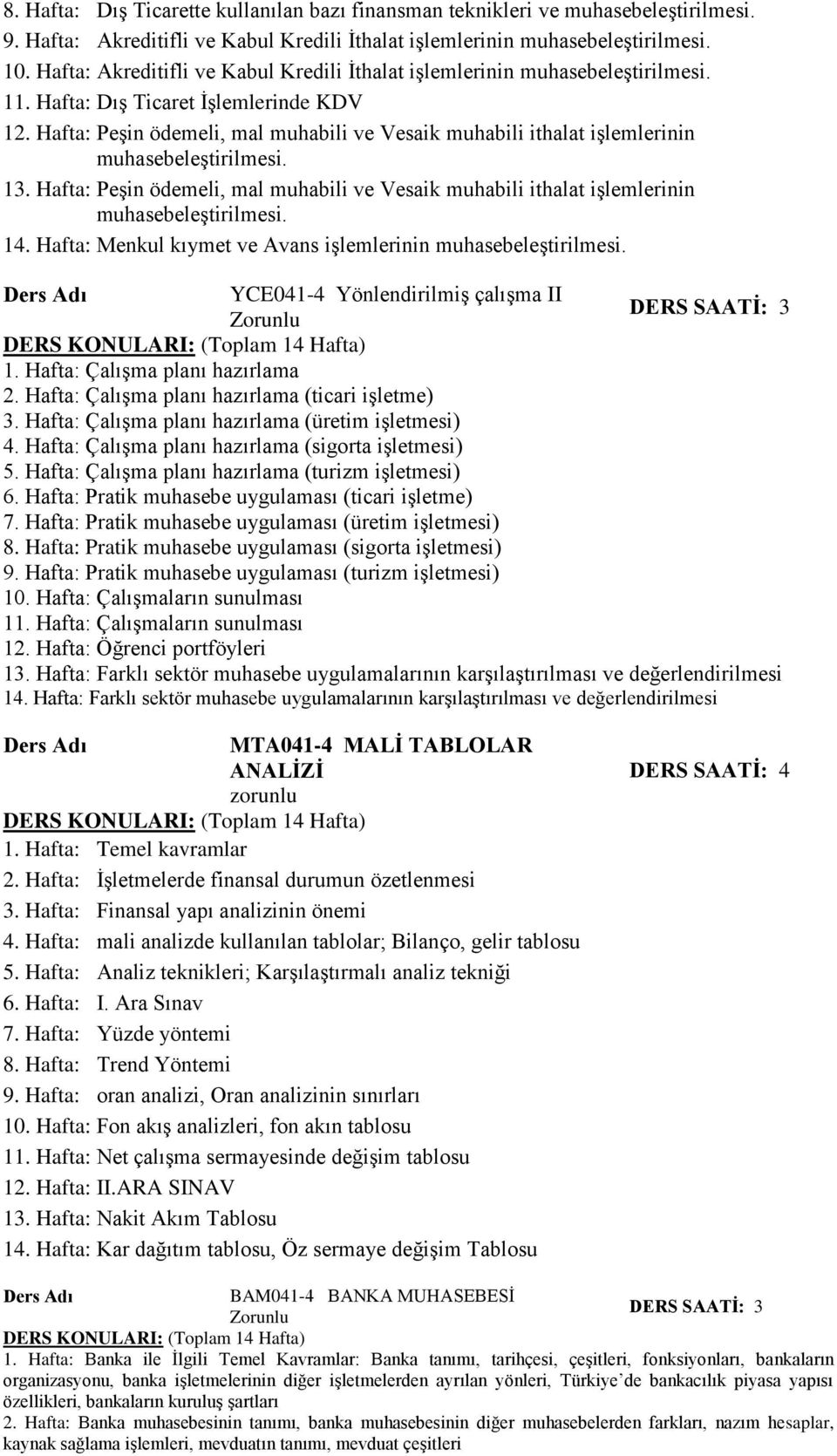 Hafta: Peşin ödemeli, mal muhabili ve Vesaik muhabili ithalat işlemlerinin muhasebeleştirilmesi. 13. Hafta: Peşin ödemeli, mal muhabili ve Vesaik muhabili ithalat işlemlerinin muhasebeleştirilmesi. 1. Hafta: Menkul kıymet ve Avans işlemlerinin muhasebeleştirilmesi.