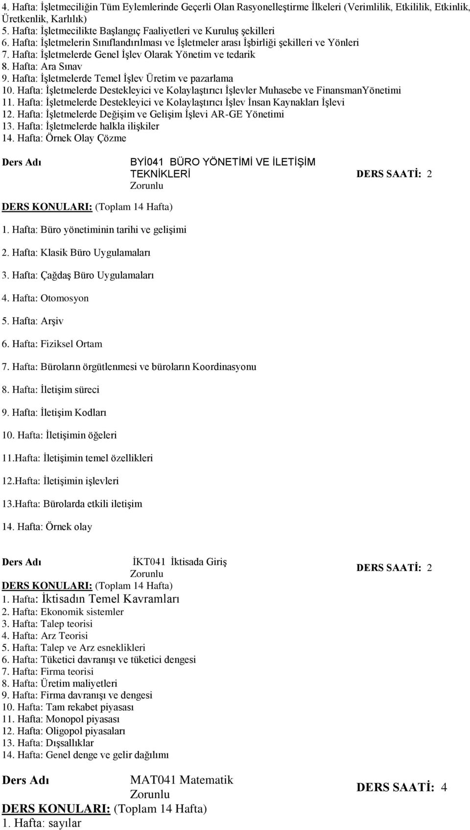 Hafta: İşletmelerde Genel İşlev Olarak Yönetim ve tedarik 8. Hafta: Ara Sınav 9. Hafta: İşletmelerde Temel İşlev Üretim ve pazarlama 10.