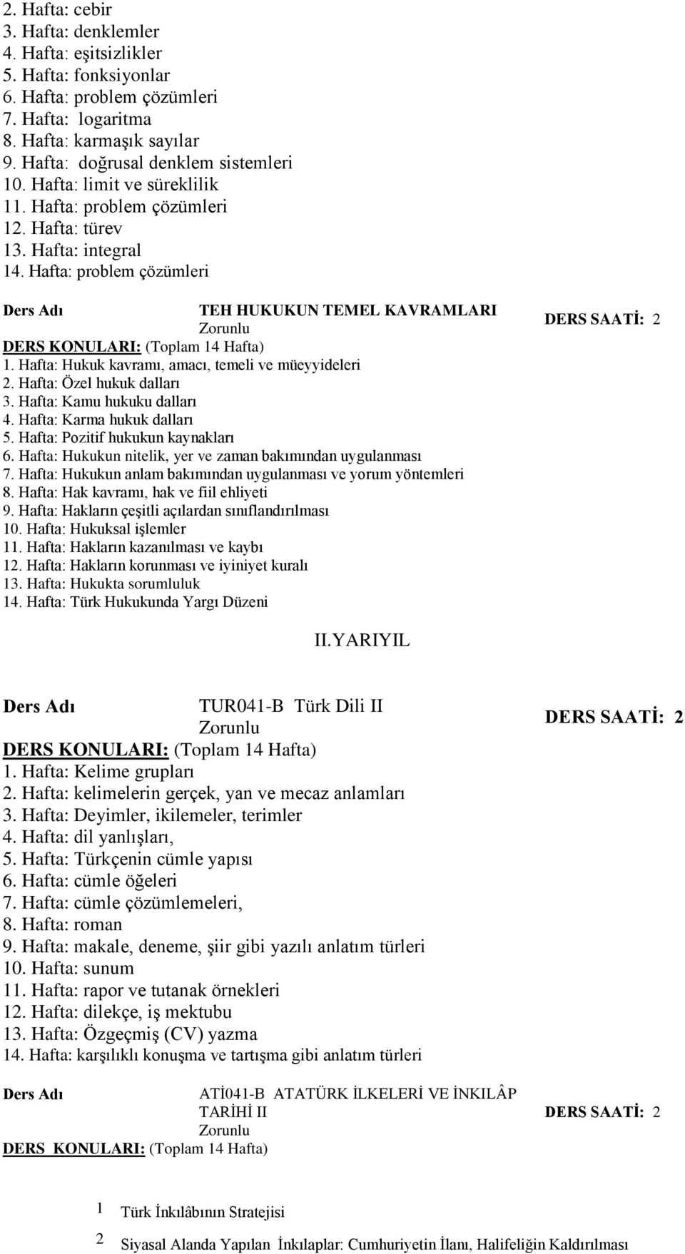 Hafta: Hukuk kavramı, amacı, temeli ve müeyyideleri. Hafta: Özel hukuk dalları 3. Hafta: Kamu hukuku dalları. Hafta: Karma hukuk dalları 5. Hafta: Pozitif hukukun kaynakları 6.