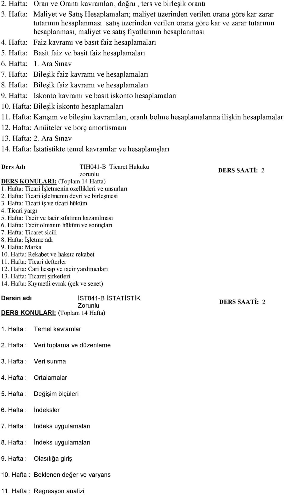 Hafta: Basit faiz ve basit faiz hesaplamaları 6. Hafta: 1. Ara Sınav 7. Hafta: Bileşik faiz kavramı ve hesaplamaları 8. Hafta: Bileşik faiz kavramı ve hesaplamaları 9.