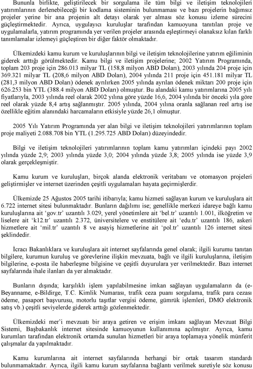 Ayrıca, uygulayıcı kuruluşlar tarafından kamuoyuna tanıtılan proje ve uygulamalarla, yatırım programında yer verilen projeler arasında eşleştirmeyi olanaksız kılan farklı tanımlamalar izlemeyi