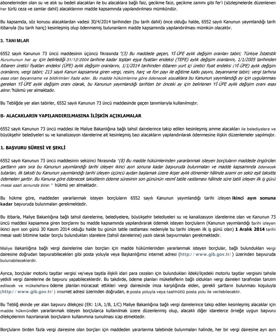 Bu kapsamda, söz konusu alacaklardan vadesi 30/4/2014 tarihinden (bu tarih dahil) önce olduğu halde, 6552 sayılı Kanunun yayımlandığı tarih itibarıyla (bu tarih hariç) kesinleşmiş olup ödenmemiş